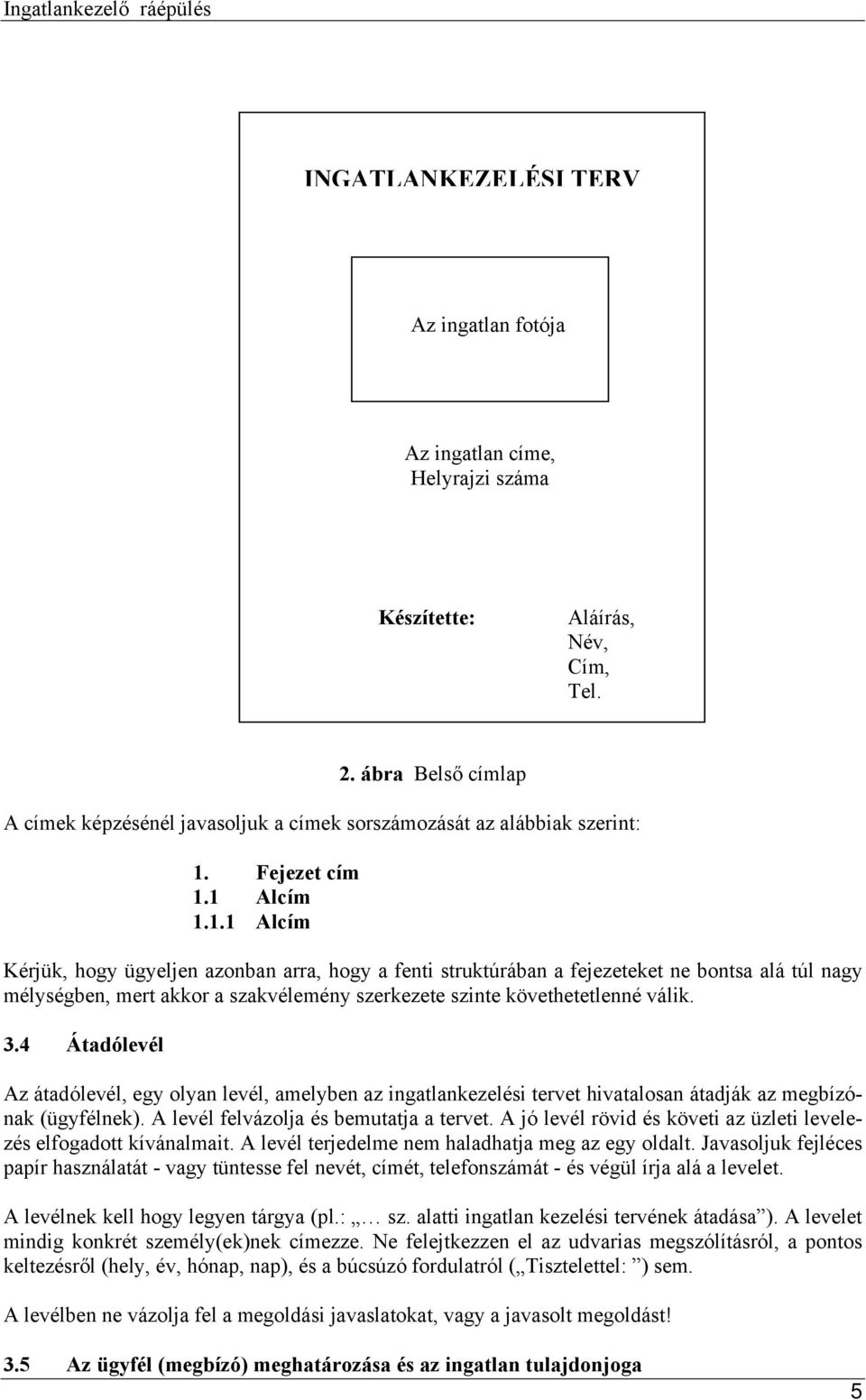 Fejezet cím 1.1 Alcím 1.1.1 Alcím Kérjük, hogy ügyeljen azonban arra, hogy a fenti struktúrában a fejezeteket ne bontsa alá túl nagy mélységben, mert akkor a szakvélemény szerkezete szinte követhetetlenné válik.