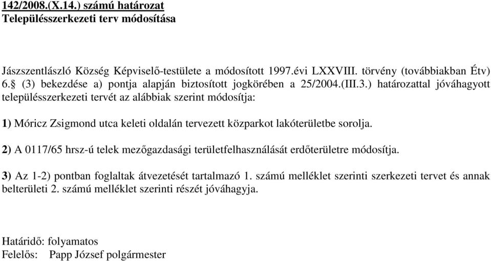 2) A 0117/65 hrsz-ú telek mezıgazdasági területfelhasználását erdıterületre módosítja. 3) Az 1-2) pontban foglaltak átvezetését tartalmazó 1.