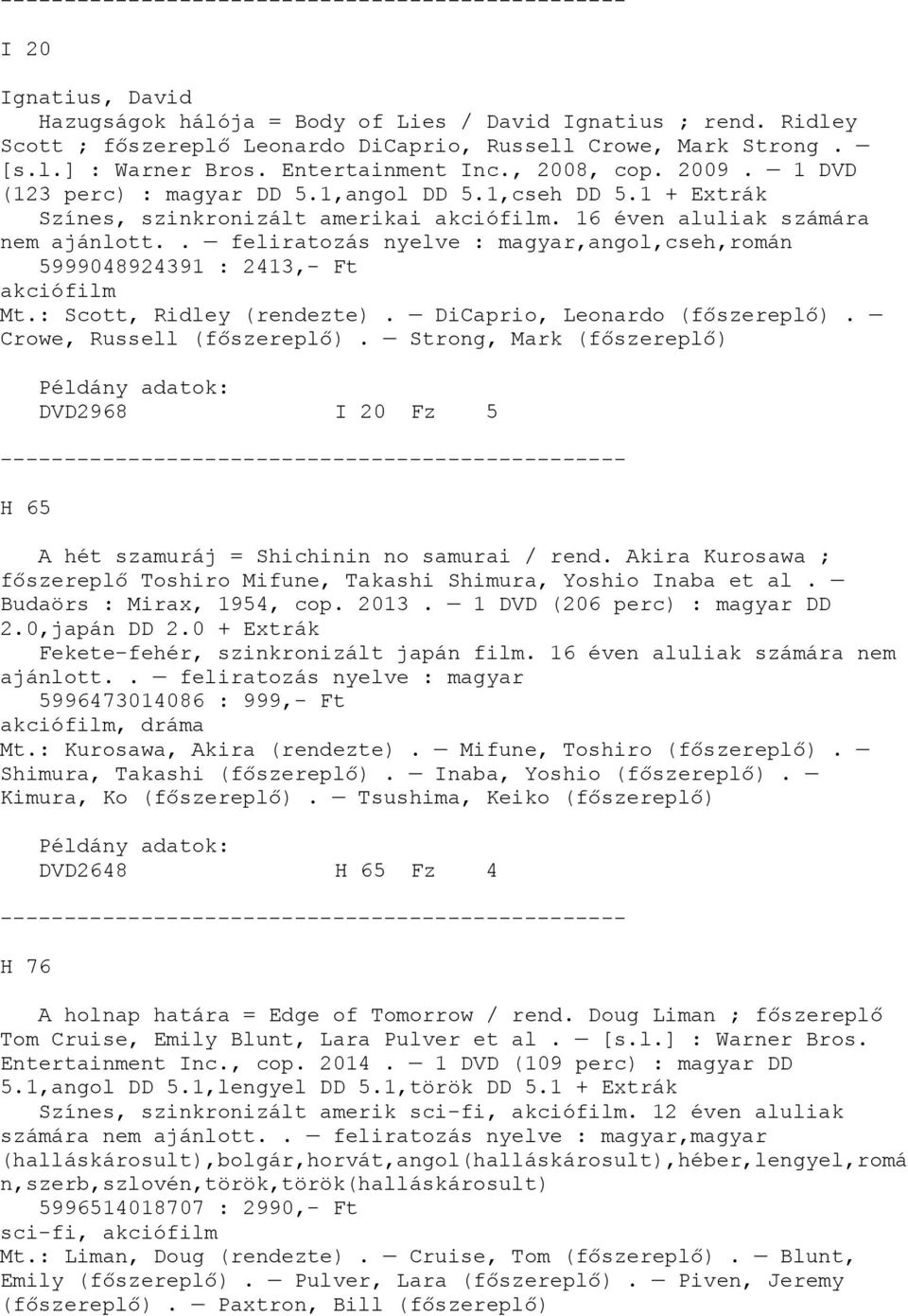 . feliratozás nyelve : magyar,angol,cseh,román 5999048924391 : 2413,- Ft Mt.: Scott, Ridley (rendezte). DiCaprio, Leonardo (főszereplő). Crowe, Russell (főszereplő).