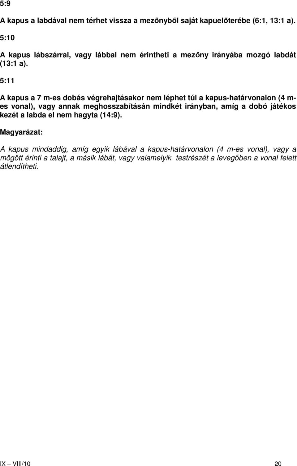 5:11 A kapus a 7 m-es dobás végrehajtásakor nem léphet túl a kapus-határvonalon (4 m- es vonal), vagy annak meghosszabításán mindkét irányban, amíg