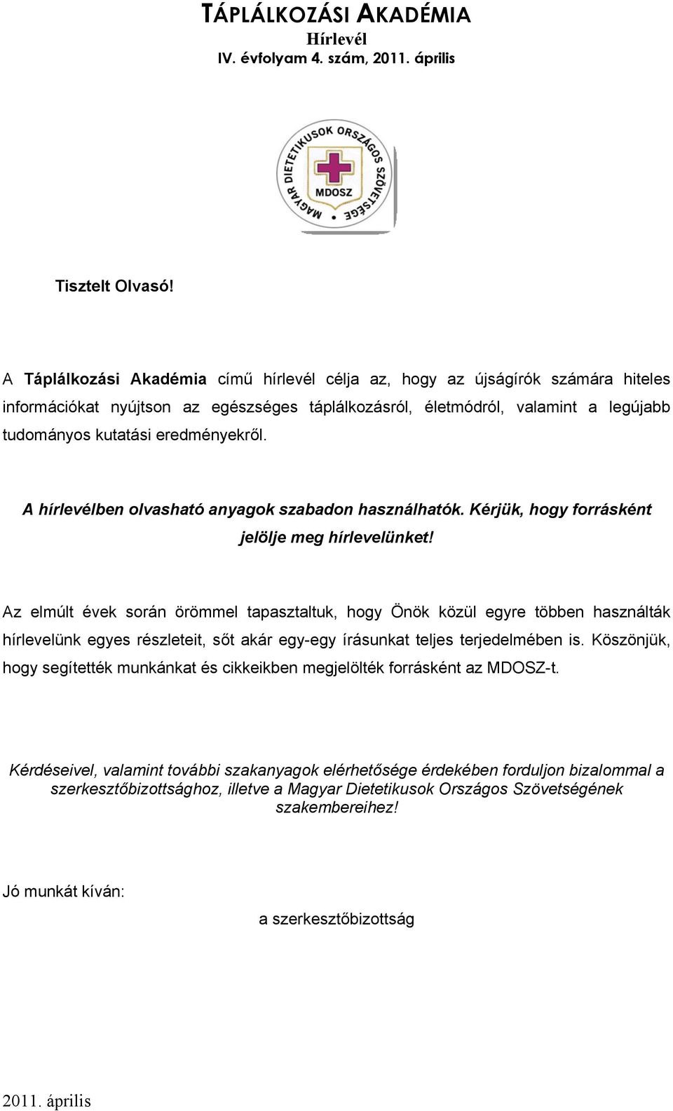 eredményekről. A hírlevélben olvasható anyagok szabadon használhatók. Kérjük, hogy forrásként jelölje meg hírlevelünket!