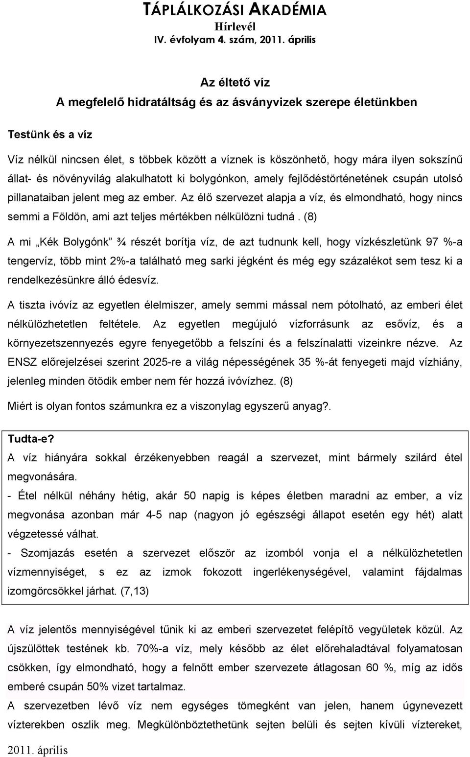 növényvilág alakulhatott ki bolygónkon, amely fejlődéstörténetének csupán utolsó pillanataiban jelent meg az ember.