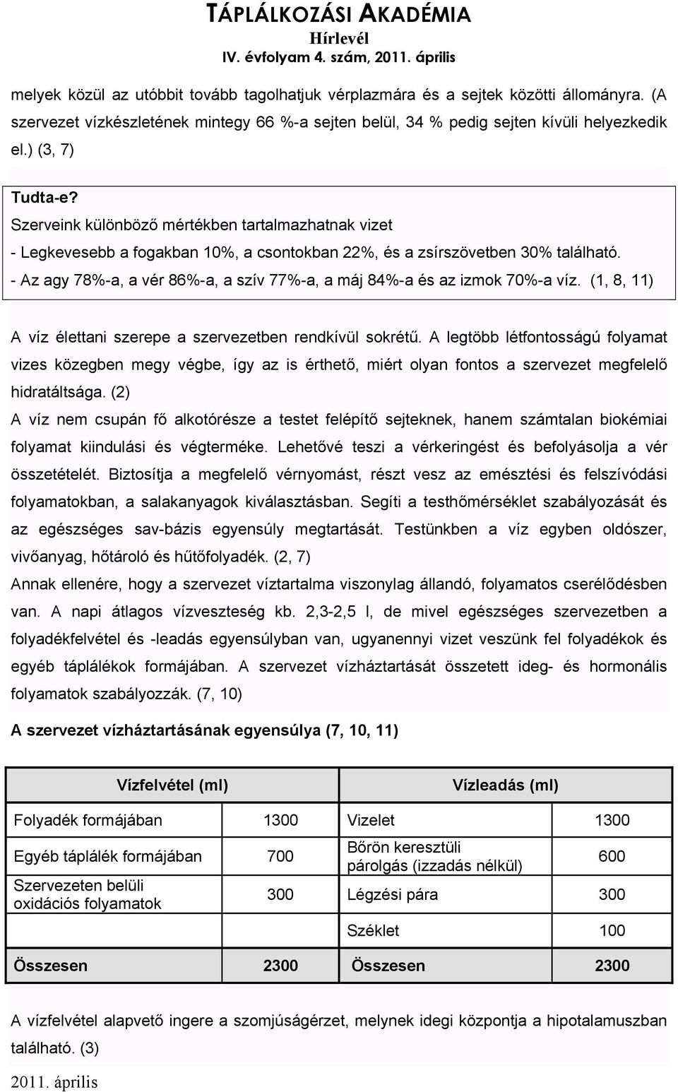 Szerveink különböző mértékben tartalmazhatnak vizet - Legkevesebb a fogakban 10%, a csontokban 22%, és a zsírszövetben 30% található.