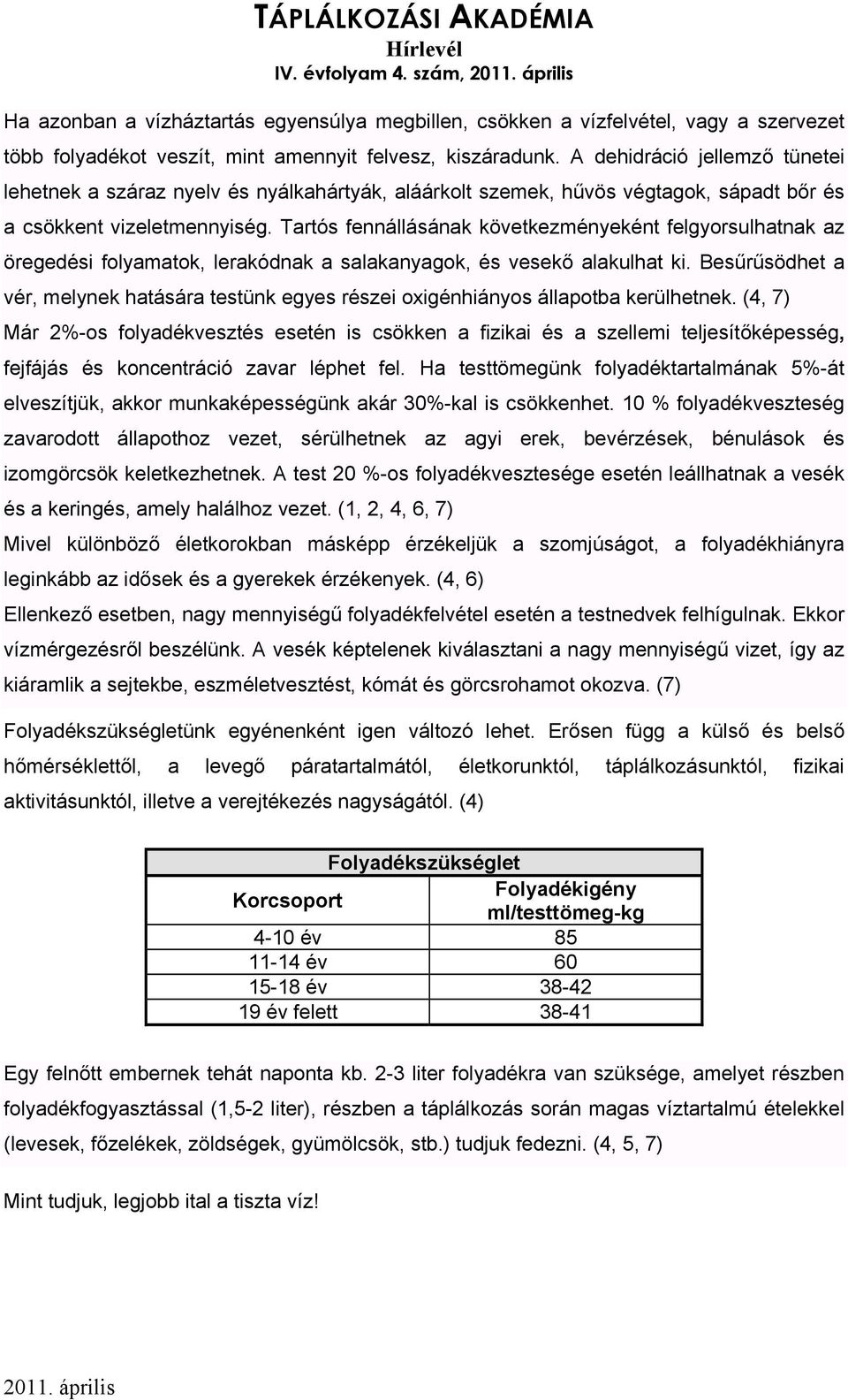 Tartós fennállásának következményeként felgyorsulhatnak az öregedési folyamatok, lerakódnak a salakanyagok, és vesekő alakulhat ki.