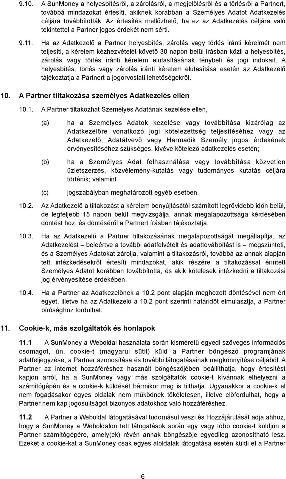 Ha az Adatkezelő a Partner helyesbítés, zárolás vagy törlés iránti kérelmét nem teljesíti, a kérelem kézhezvételét követő 30 napon belül írásban közli a helyesbítés, zárolás vagy törlés iránti