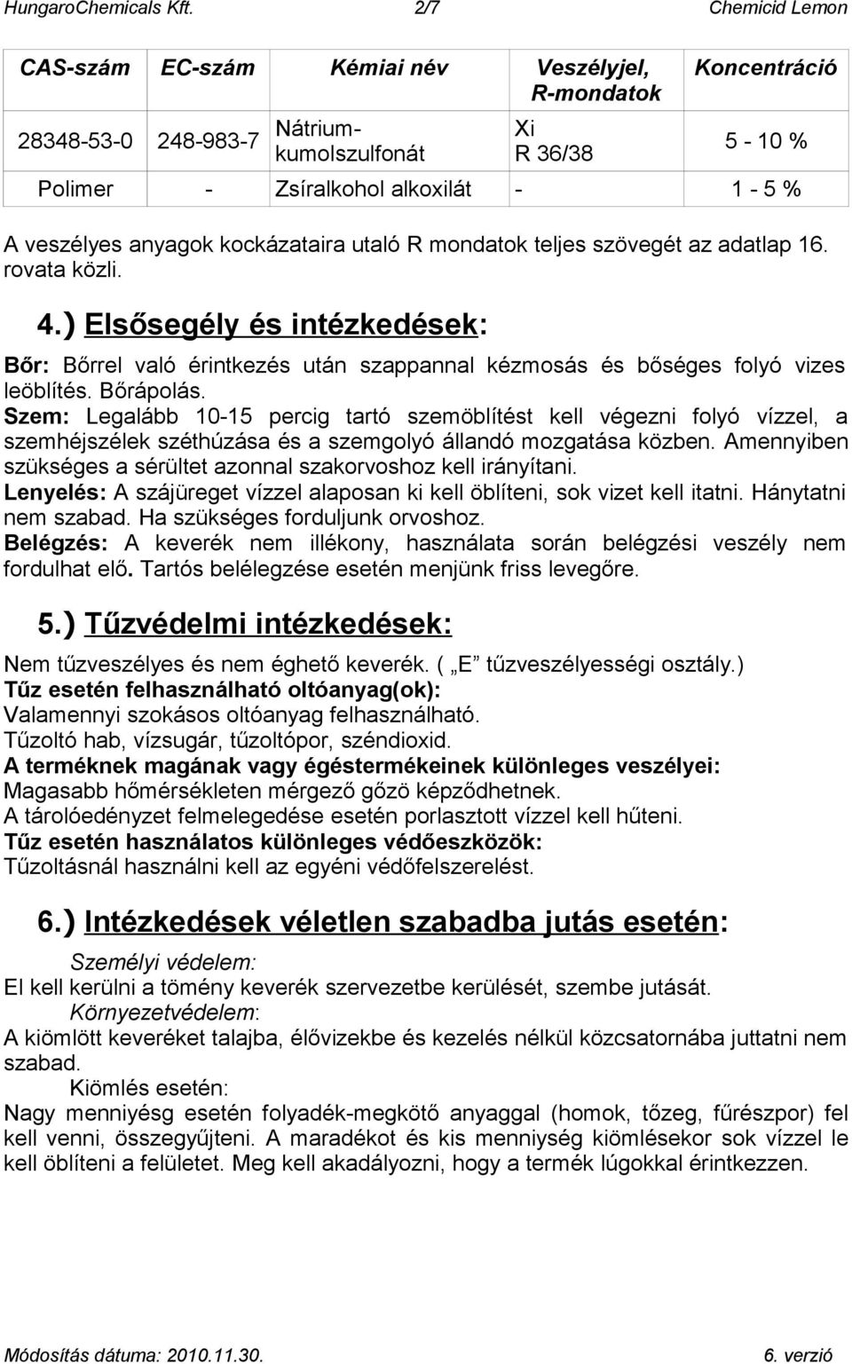 anyagok kockázataira utaló R mondatok teljes szövegét az adatlap 16. rovata közli. 4.