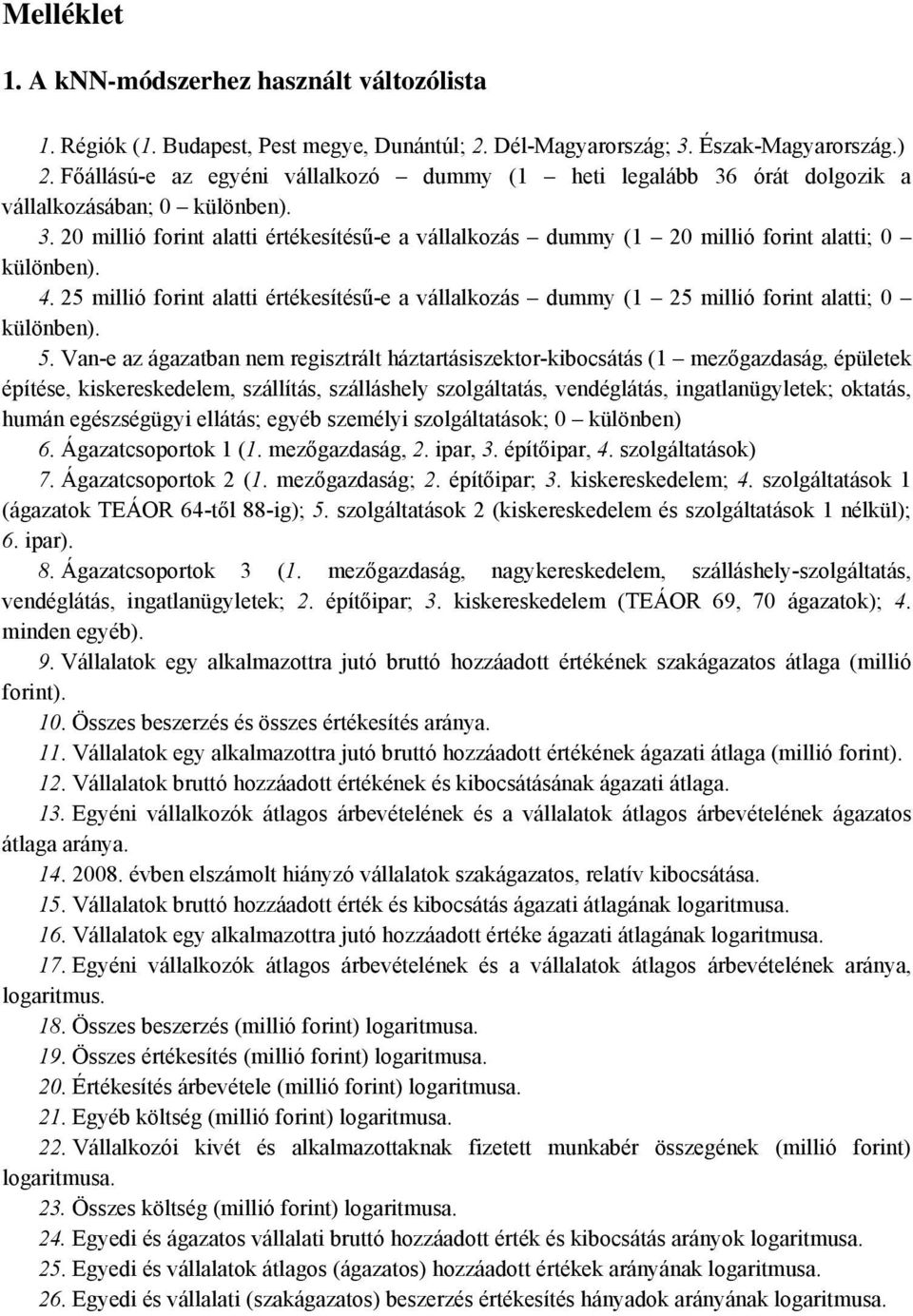 4. 25 millió forint alatti értékesítésű-e a vállalkozás dummy (1 25 millió forint alatti; 0 különben). 5.