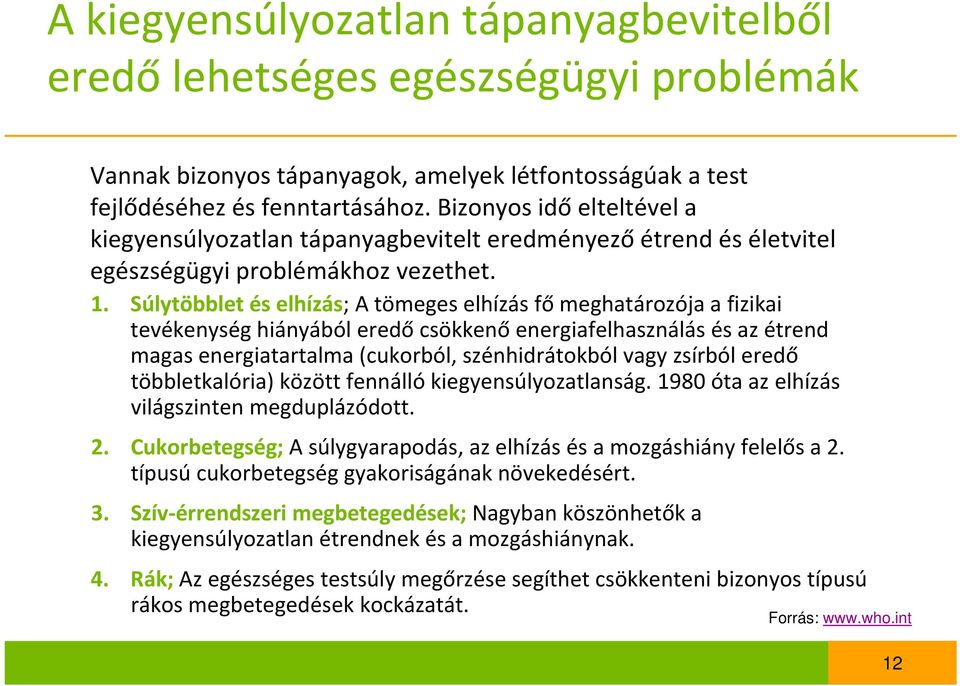 Súlytöbblet és elhízás; A tömeges elhízás fő meghatározója a fizikai tevékenység hiányából eredő csökkenő energiafelhasználás és az étrend magas energiatartalma (cukorból, szénhidrátokból vagy