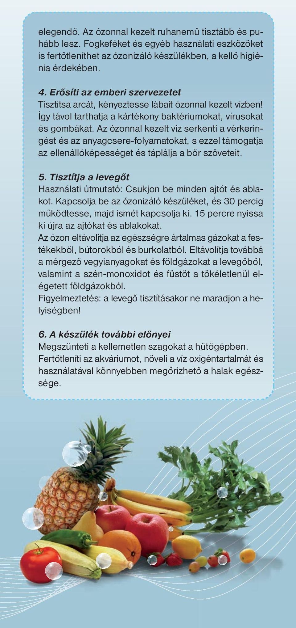Az ózonnal kezelt víz serkenti a vérkeringést és az anyagcsere-folyamatokat, s ezzel támogatja az ellenállóképességet és táplálja a bőr szöveteit. 5.