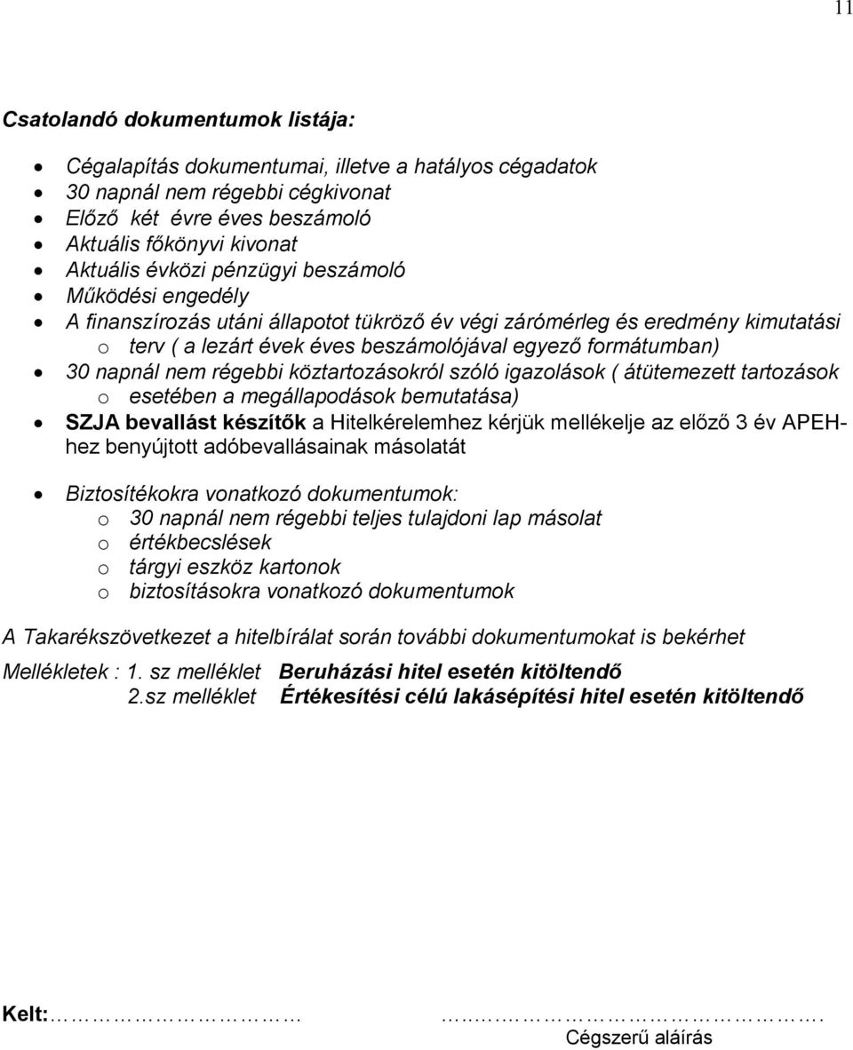 régebbi köztartozásokról szóló igazolások ( átütemezett tartozások o esetében a megállapodások bemutatása) SZJA bevallást készítık a Hitelkérelemhez kérjük mellékelje az elızı 3 év APEHhez benyújtott