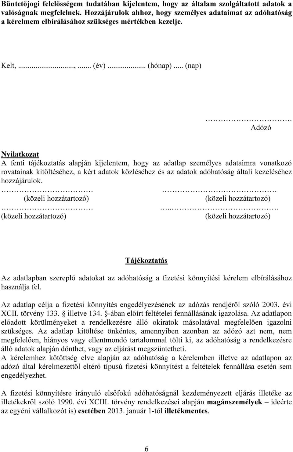 Adózó Nyilatkozat A fenti tájékoztatás alapján kijelentem, hogy az adatlap személyes adataimra vonatkozó rovatainak kitöltéséhez, a kért adatok közléséhez és az adatok adóhatóság általi kezeléséhez