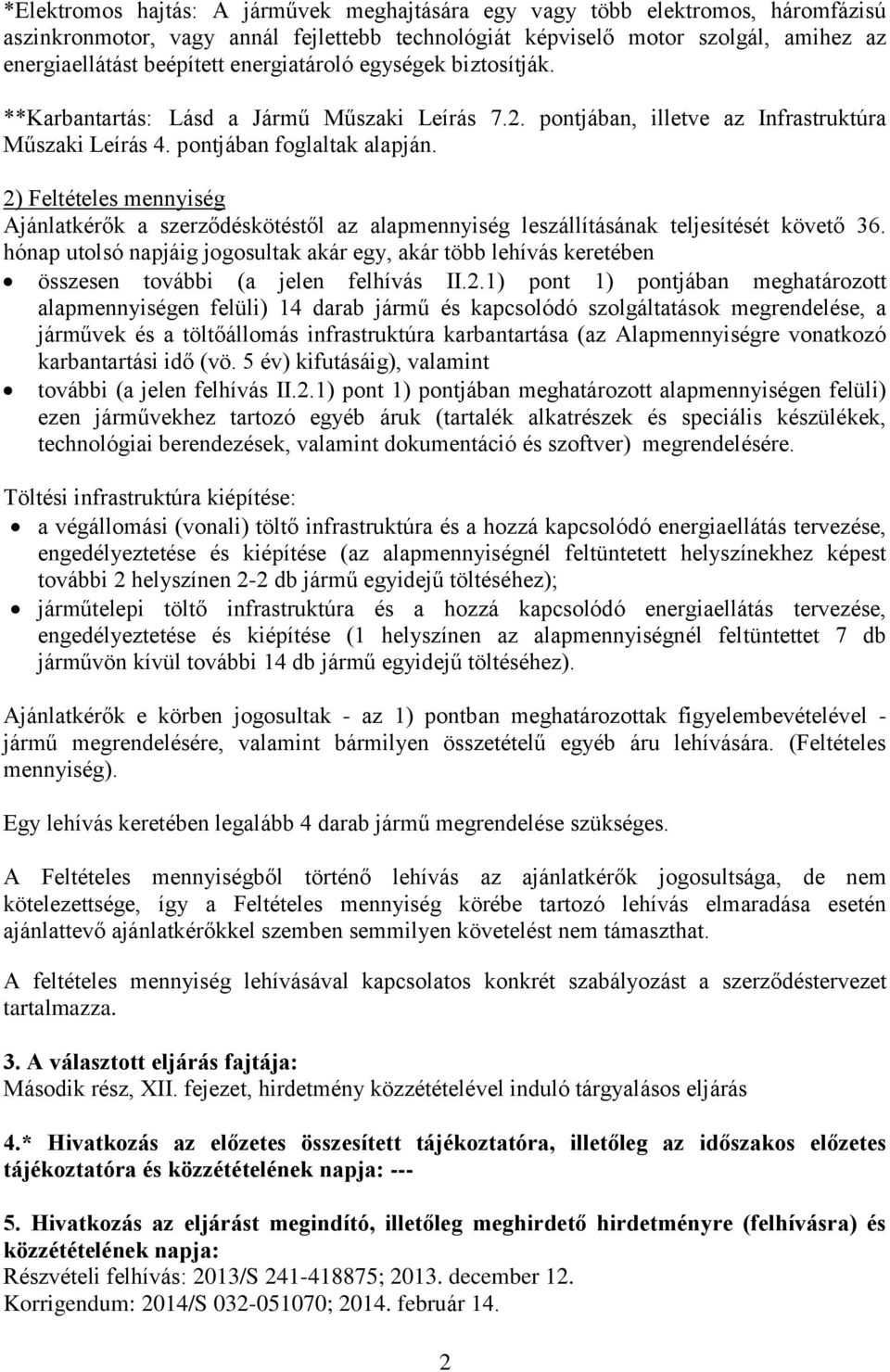 2) Feltételes mennyiség Ajánlatkérők a szerződéskötéstől az alapmennyiség leszállításának teljesítését követő 36.