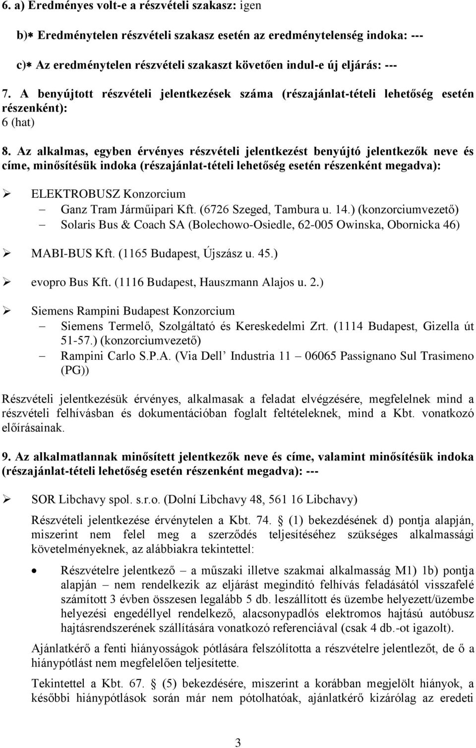 Az alkalmas, egyben érvényes részvételi jelentkezést benyújtó jelentkezők neve és címe, minősítésük indoka (részajánlat-tételi lehetőség esetén részenként megadva): ELEKTROBUSZ Konzorcium Ganz Tram