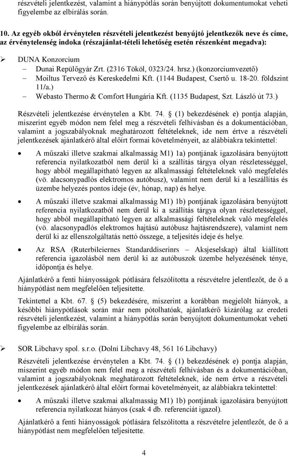 Repülőgyár Zrt. (2316 Tököl, 0323/24. hrsz.) (konzorciumvezető) Moiltus Tervező és Kereskedelmi Kft. (1144 Budapest, Csertő u. 18-20. földszint 11/a.) Webasto Thermo & Comfort Hungária Kft.