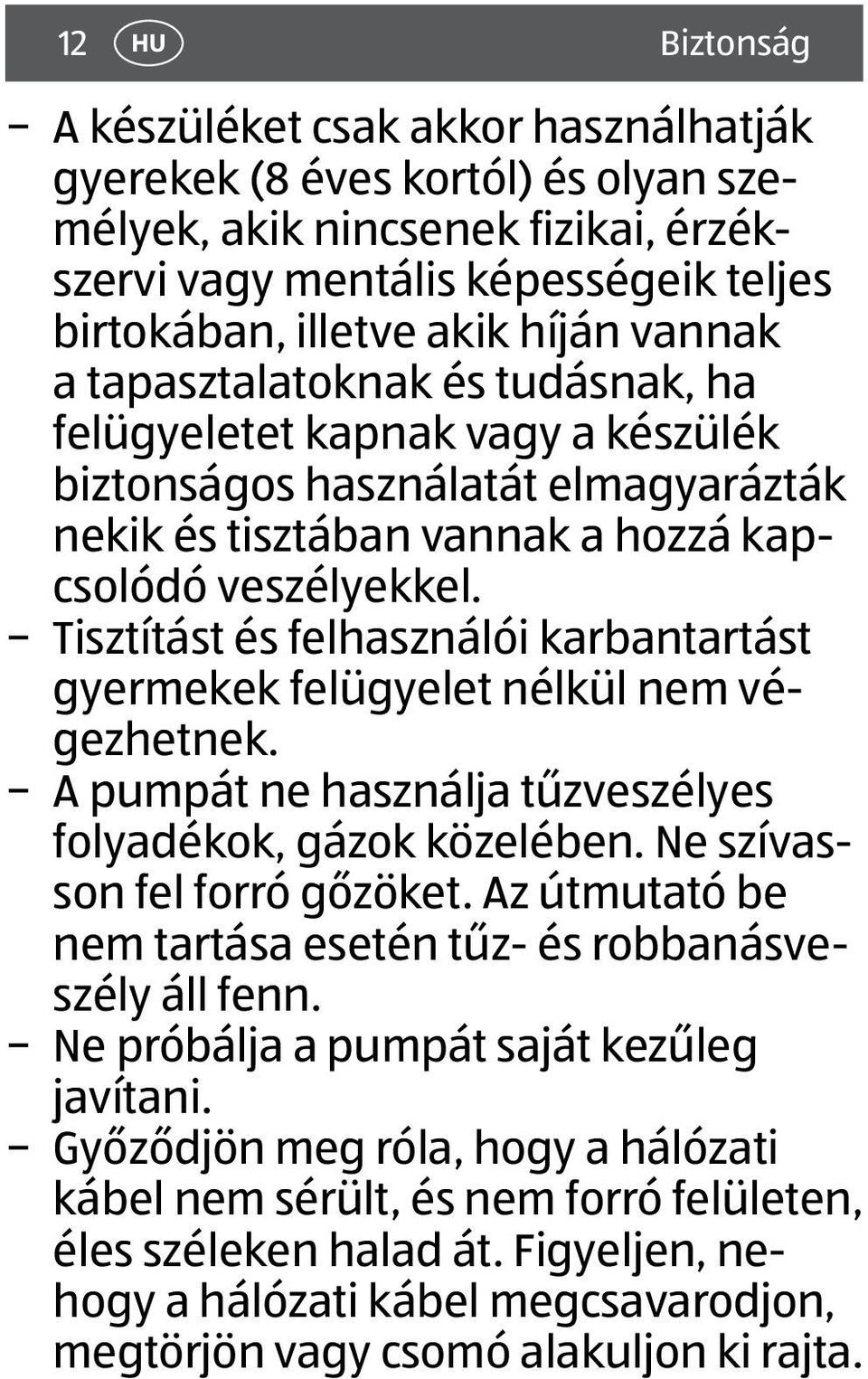 Tisztítást és felhasználói karbantartást gyermekek felügyelet nélkül nem végezhetnek. A pumpát ne használja tűzveszélyes folyadékok, gázok közelében. Ne szívasson fel forró gőzöket.