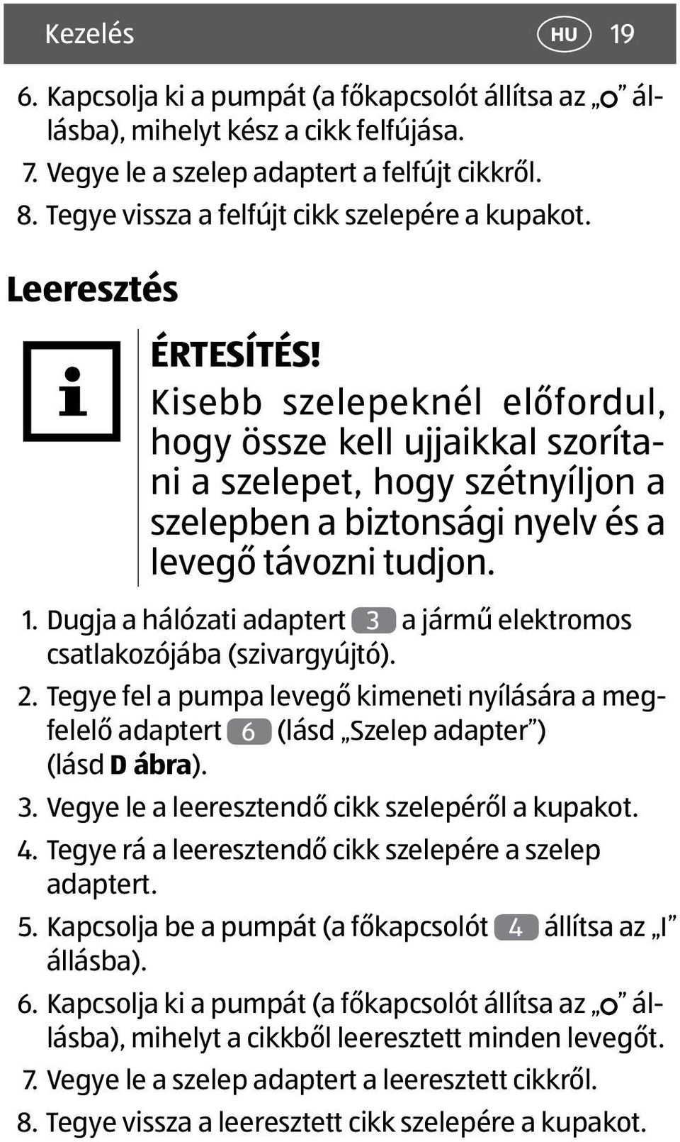 Kisebb szelepeknél előfordul, hogy össze kell ujjaikkal szorítani a szelepet, hogy szétnyíljon a szelepben a biztonsági nyelv és a levegő távozni tudjon. 1.