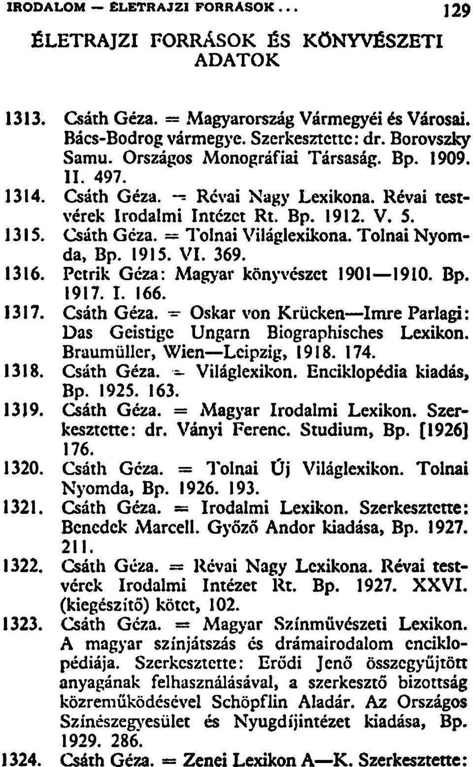 Pctrik Géza: Magyar könyvészet 1901 1910. Bp. 1917. I. 166. 1317. Csáth Géza. Oskar von Krücken Imre Parlagi: Das Geistigc Ungarn Biographisches Lexikon. Braumüller, Wien Lcipzig, 1918. 174. 1318.