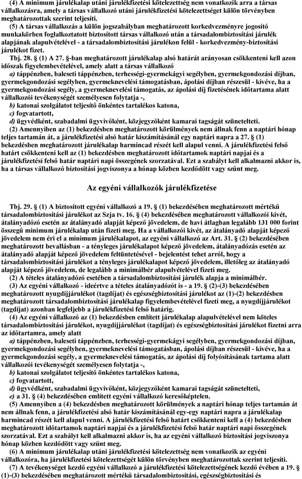 (5) A társas vállalkozás a külön jogszabályban meghatározott korkedvezményre jogosító munkakörben foglalkoztatott biztosított társas vállalkozó után a társadalombiztosítási járulék alapjának