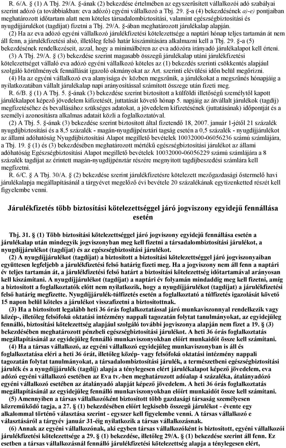 (2) Ha az eva adózó egyéni vállalkozó járulékfizetési kötelezettsége a naptári hónap teljes tartamán át nem áll fenn, a járulékfizetési alsó, illetőleg felső határ kiszámítására alkalmazni kell a Tbj.