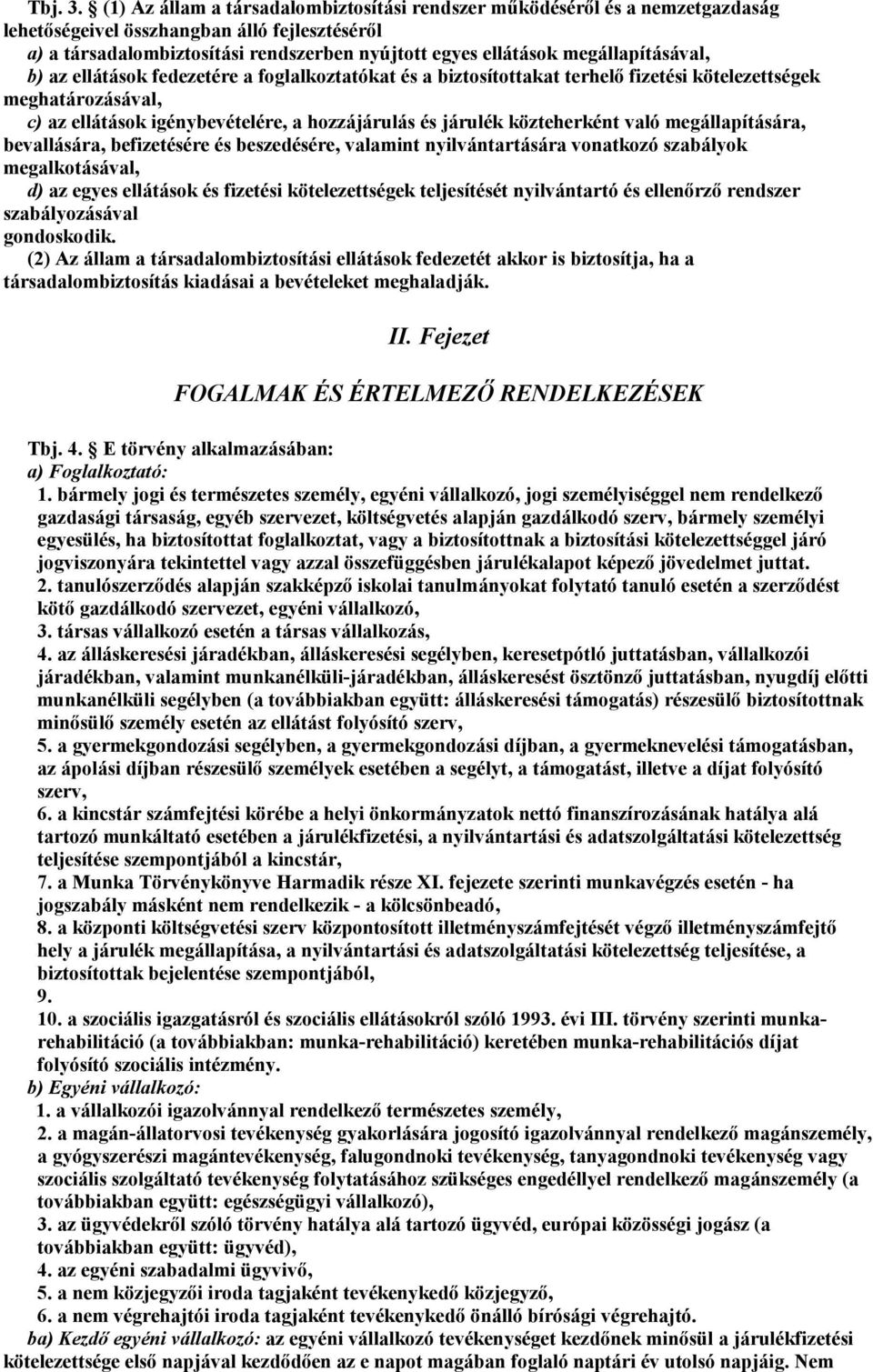 megállapításával, b) az ellátások fedezetére a foglalkoztatókat és a biztosítottakat terhelő fizetési kötelezettségek meghatározásával, c) az ellátások igénybevételére, a hozzájárulás és járulék