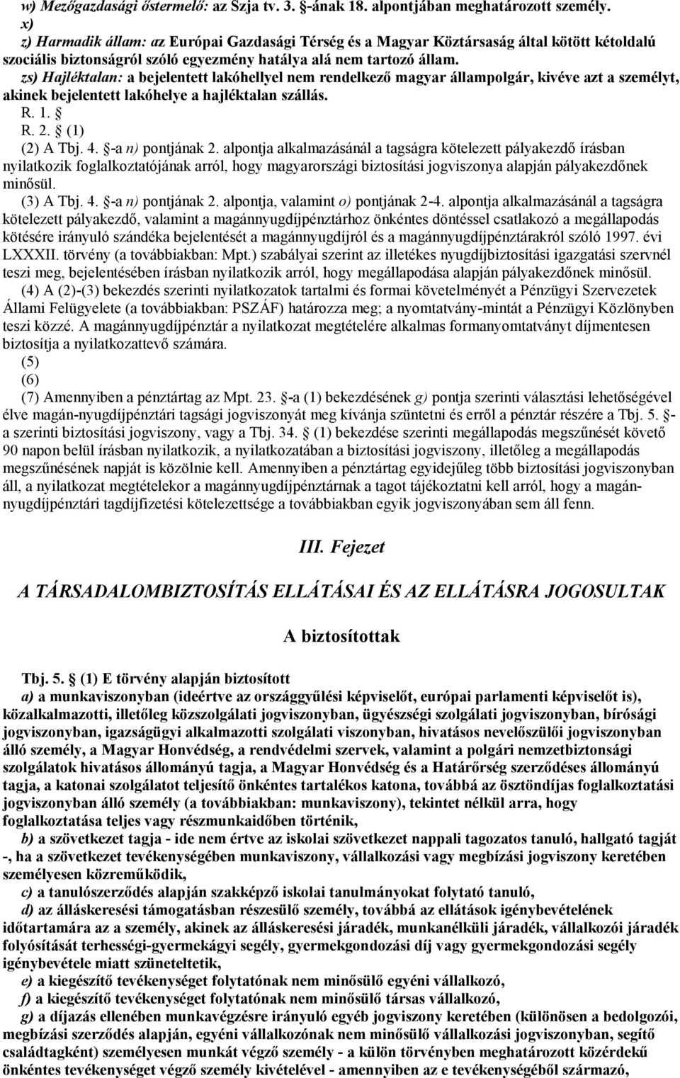 zs) Hajléktalan: a bejelentett lakóhellyel nem rendelkező magyar állampolgár, kivéve azt a személyt, akinek bejelentett lakóhelye a hajléktalan szállás. R. 1. R. 2. (1) (2) A Tbj. 4.