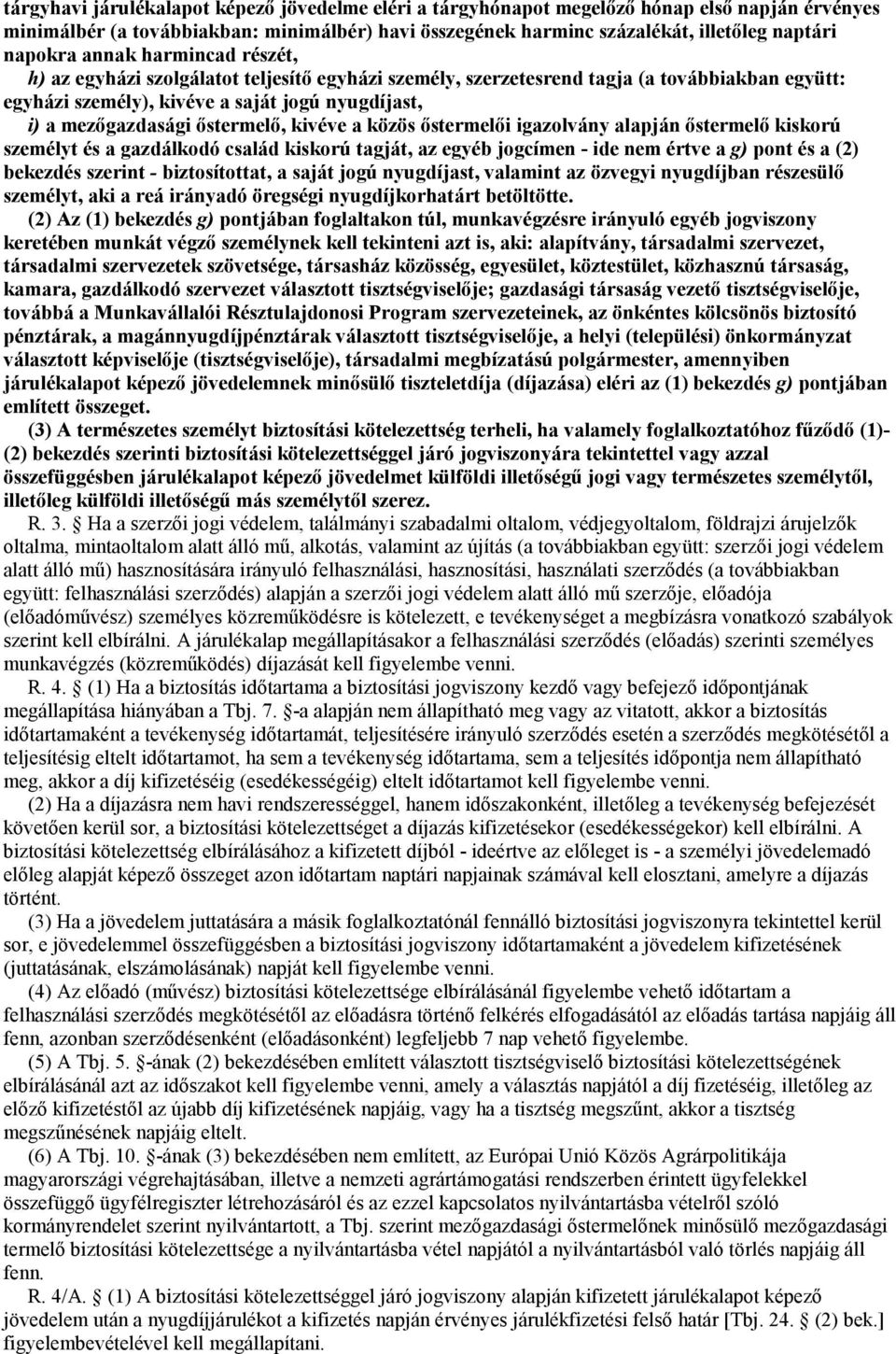 őstermelő, kivéve a közös őstermelői igazolvány alapján őstermelő kiskorú személyt és a gazdálkodó család kiskorú tagját, az egyéb jogcímen - ide nem értve a g) pont és a (2) bekezdés szerint -