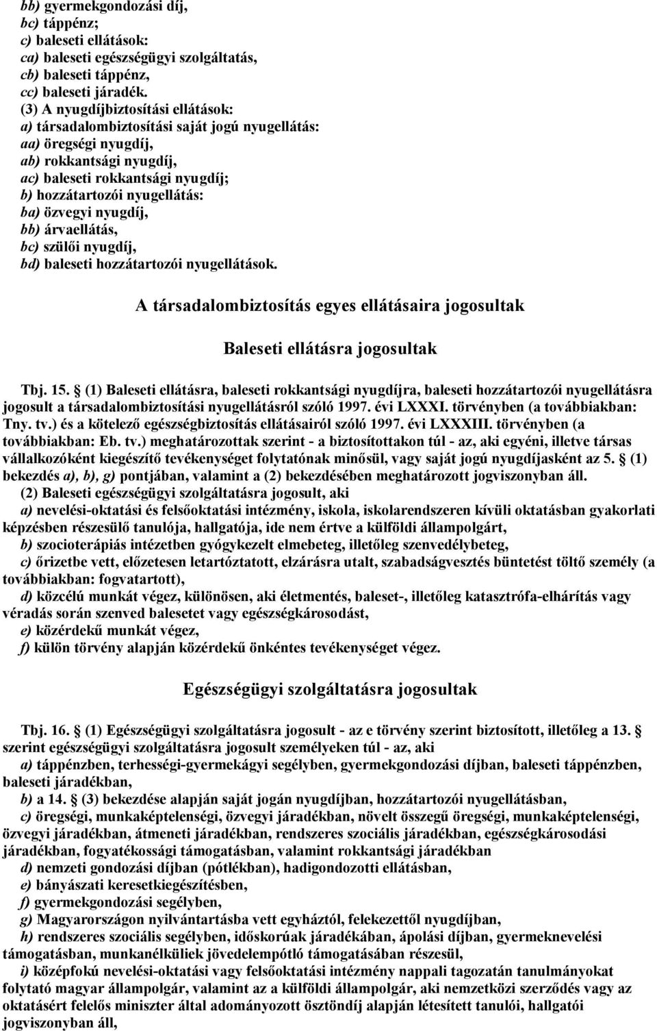 özvegyi nyugdíj, bb) árvaellátás, bc) szülői nyugdíj, bd) baleseti hozzátartozói nyugellátások. A társadalombiztosítás egyes ellátásaira jogosultak Baleseti ellátásra jogosultak Tbj. 15.