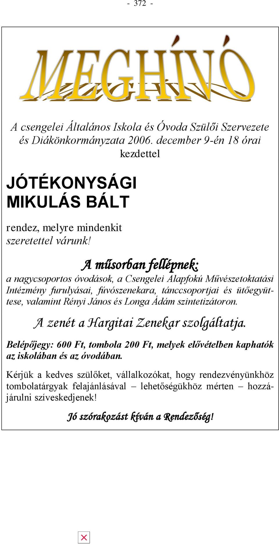 A műsorban fellépnek: a nagycsoportos óvodások, a Csengelei Alapfokú Művészetoktatási Intézmény furulyásai, fúvószenekara, tánccsoportjai és ütőegyüttese, valamint Rényi János és
