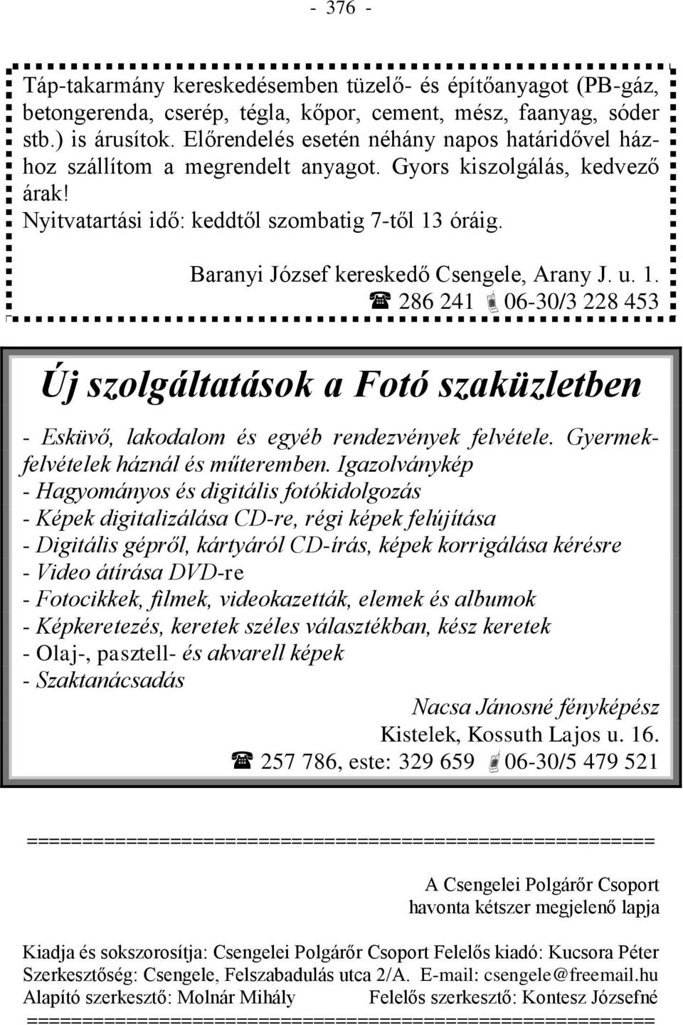 Baranyi József kereskedő Csengele, Arany J. u. 1. 286 241 06-30/3 228 453 Új szolgáltatások a Fotó szaküzletben - Esküvő, lakodalom és egyéb rendezvények felvétele.