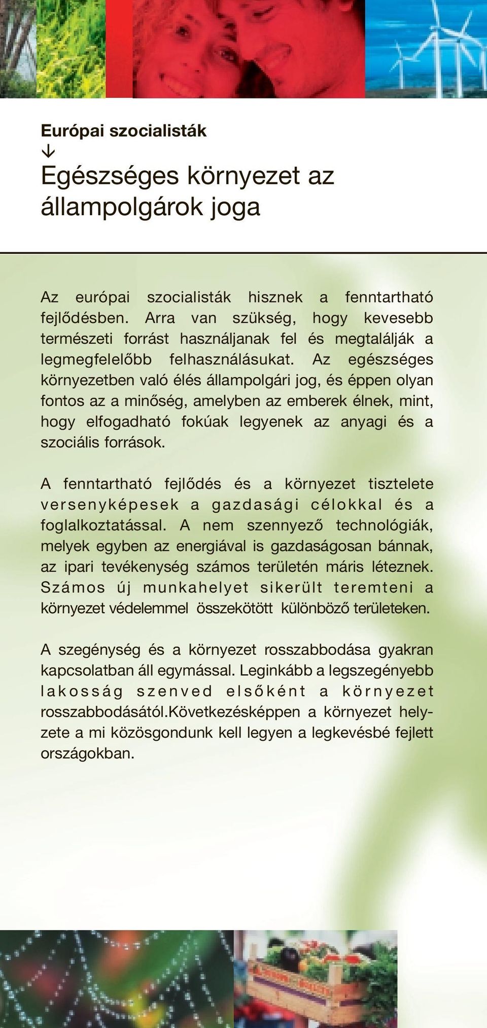 Az egészséges környezetben való élés állampolgári jog, és éppen olyan fontos az a minőség, amelyben az emberek élnek, mint, hogy elfogadható fokúak legyenek az anyagi és a szociális források.