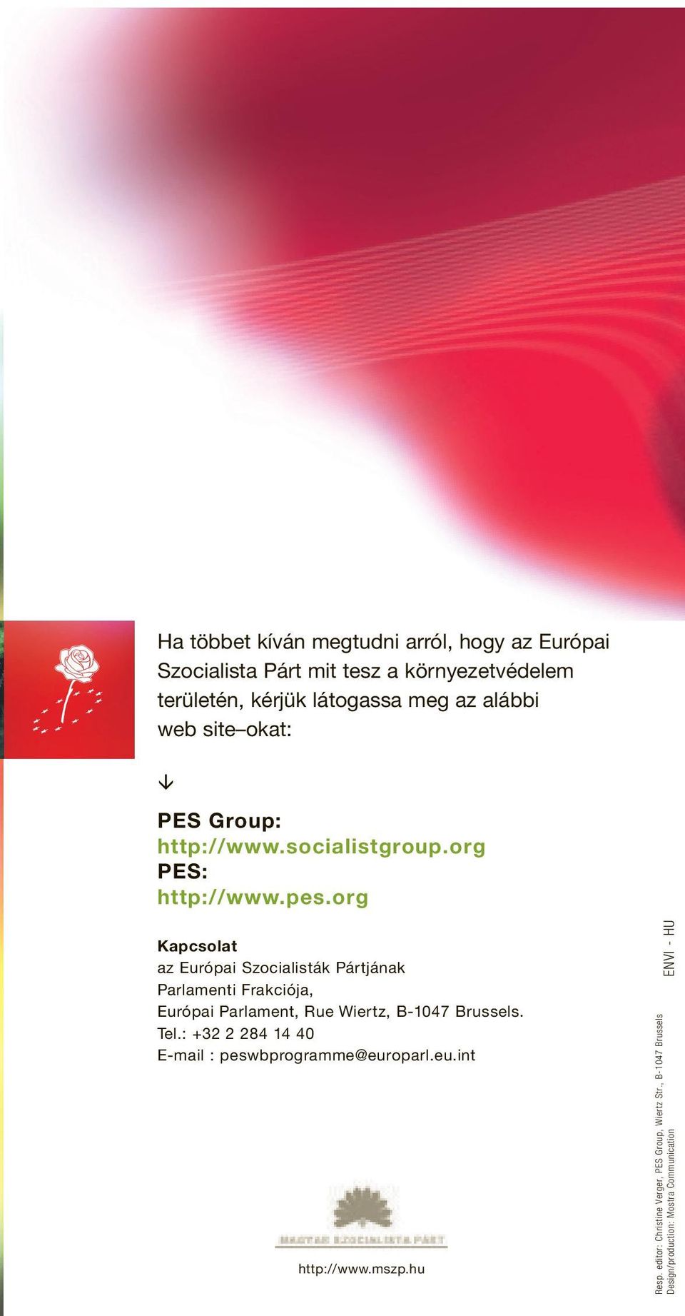 org Kapcsolat az Európai Szocialisták Pártjának Parlamenti Frakciója, Európai Parlament, Rue Wiertz, B-1047 Brussels. Tel.