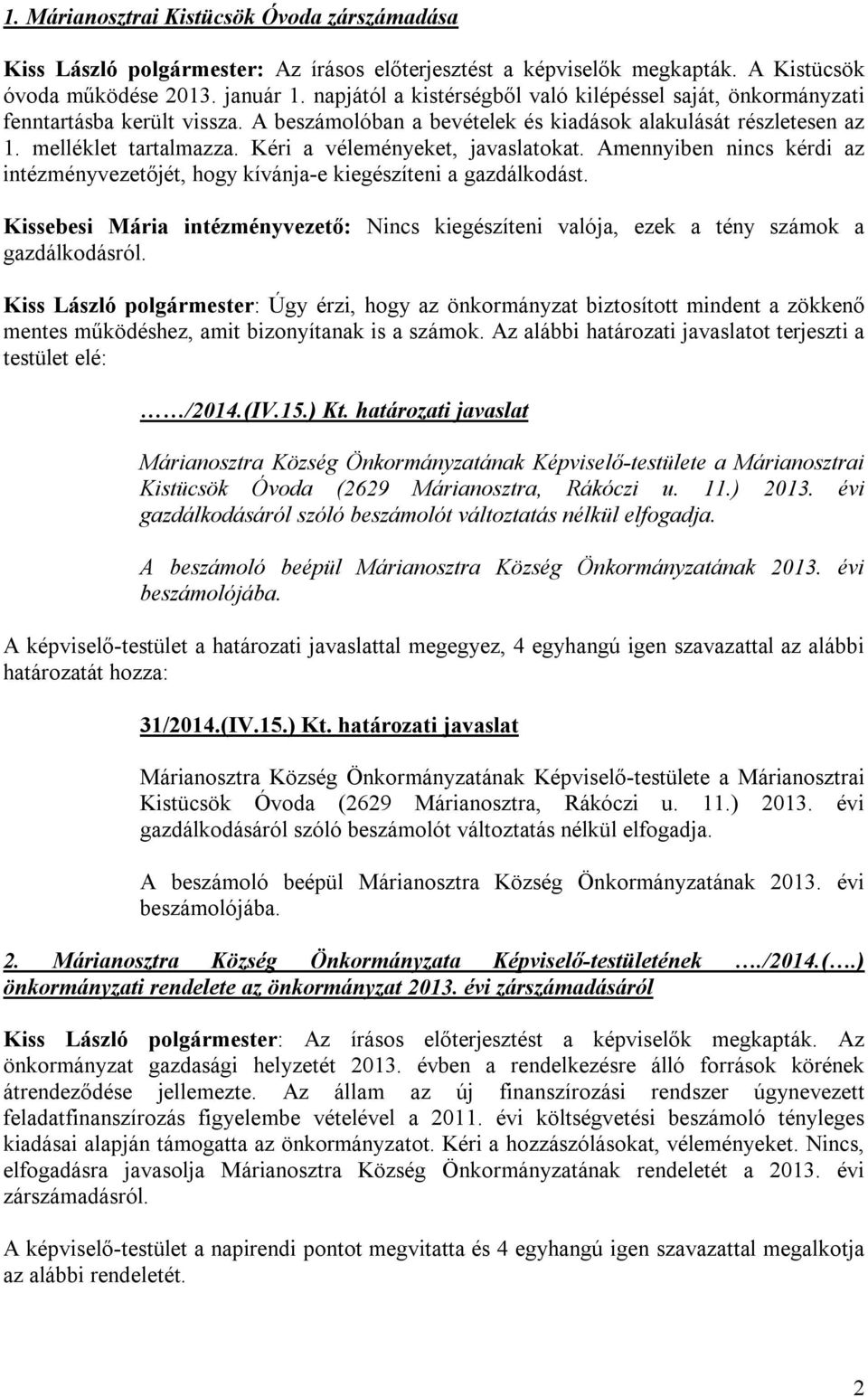 Kéri a véleményeket, javaslatokat. Amennyiben nincs kérdi az intézményvezetőjét, hogy kívánja-e kiegészíteni a gazdálkodást.