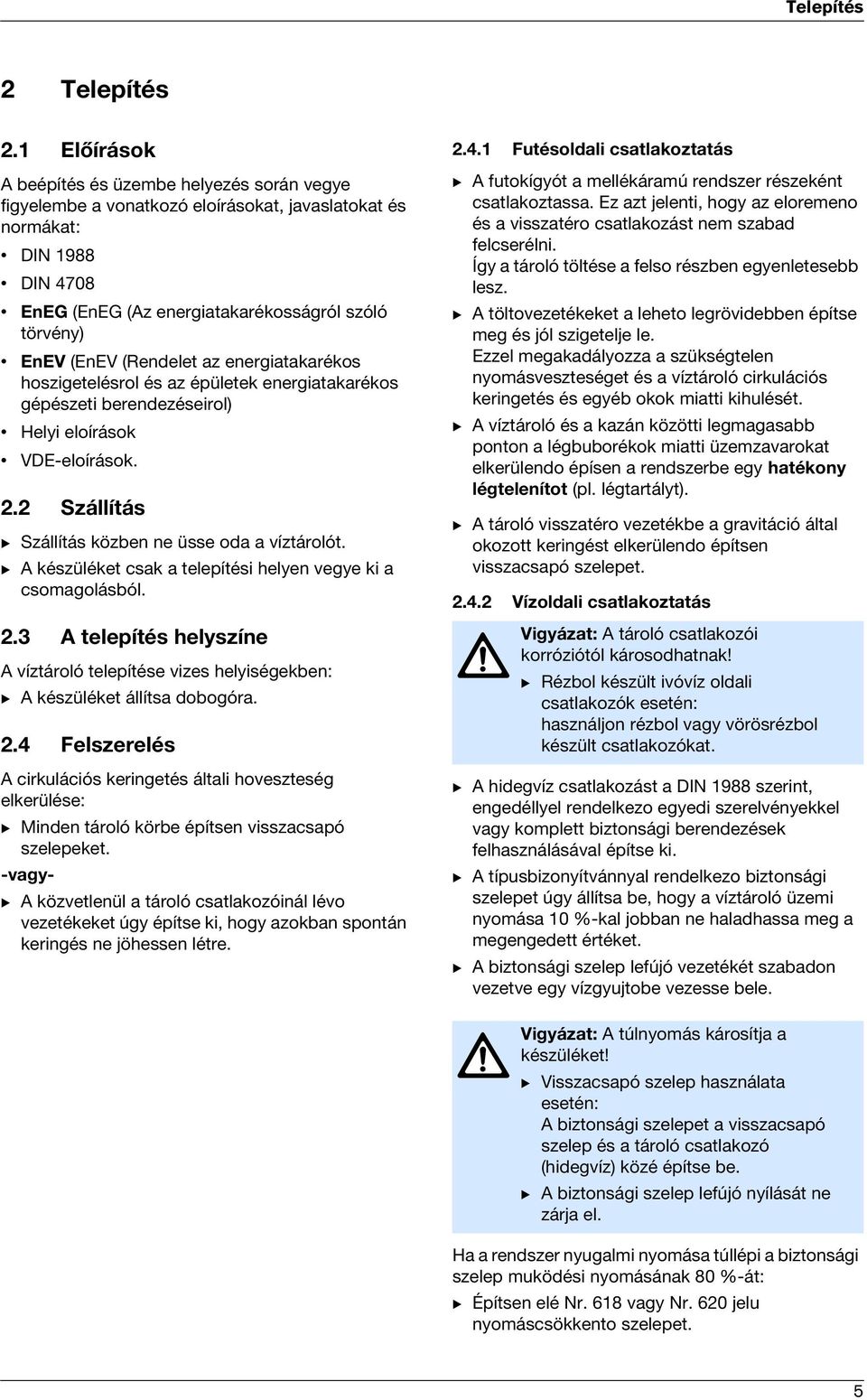 (Rendelet az energiatakarékos hoszigetelésrol és az épületek energiatakarékos gépészeti berendezéseirol) Helyi eloírások VDE-eloírások. 2.2 Szállítás B Szállítás közben ne üsse oda a víztárolót.