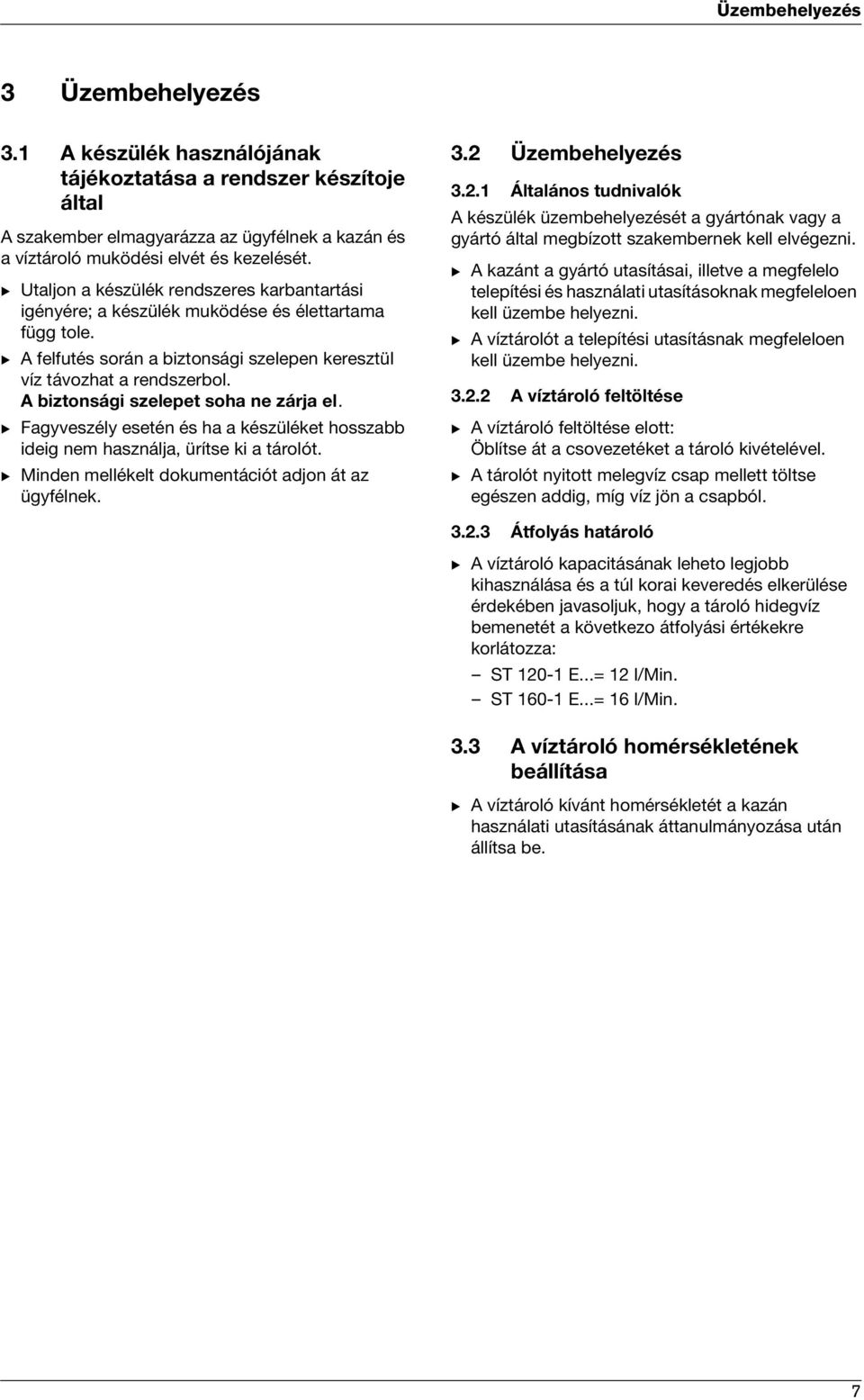 A biztonsági szelepet soha ne zárja el. B Fagyveszély esetén és ha a készüléket hosszabb ideig nem használja, ürítse ki a tárolót. B Minden mellékelt dokumentációt adjon át az ügyfélnek. 3.