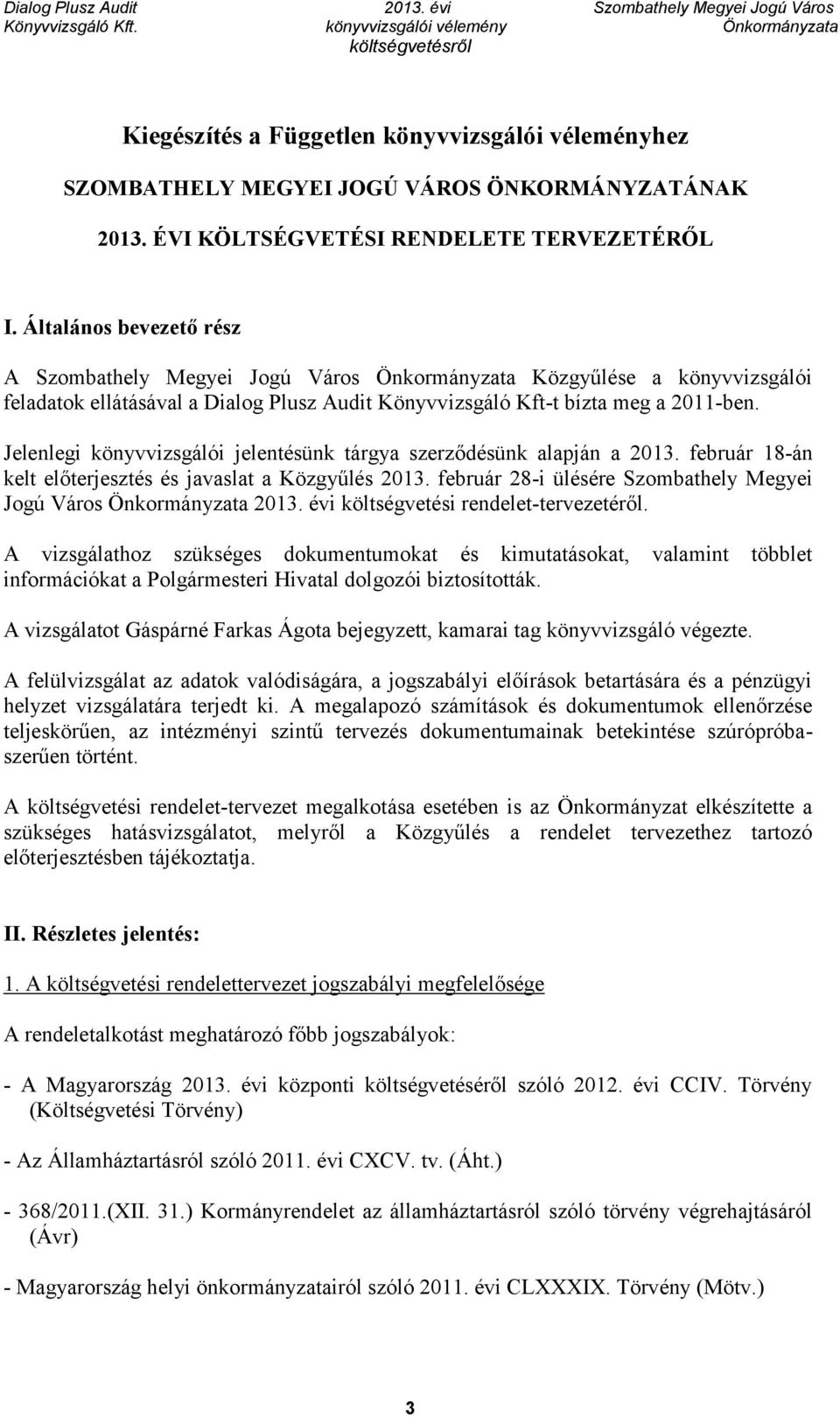 Jelenlegi könyvvizsgálói jelentésünk tárgya szerződésünk alapján a 2013. február 18-án kelt előterjesztés és javaslat a Közgyűlés 2013.