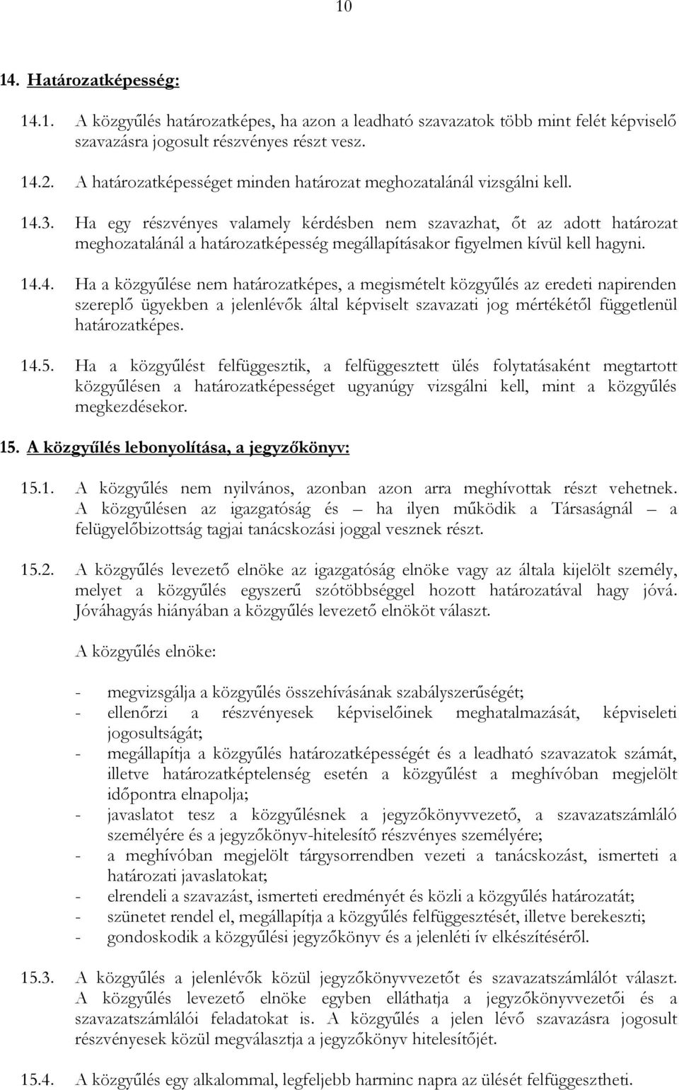 Ha egy részvényes valamely kérdésben nem szavazhat, őt az adott határozat meghozatalánál a határozatképesség megállapításakor figyelmen kívül kell hagyni. 14.