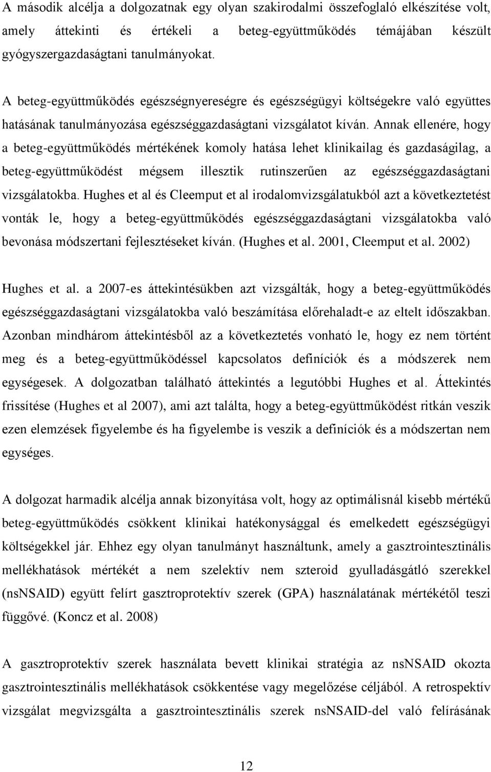 Annak ellenére, hogy a beteg-együttműködés mértékének komoly hatása lehet klinikailag és gazdaságilag, a beteg-együttműködést mégsem illesztik rutinszerűen az egészséggazdaságtani vizsgálatokba.