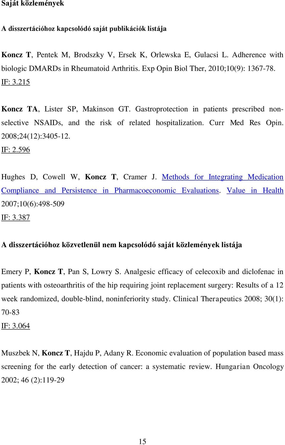 Curr Med Res Opin. 2008;24(12):3405-12. IF: 2.596 Hughes D, Cowell W, Koncz T, Cramer J. Methods for Integrating Medication Compliance and Persistence in Pharmacoeconomic Evaluations.