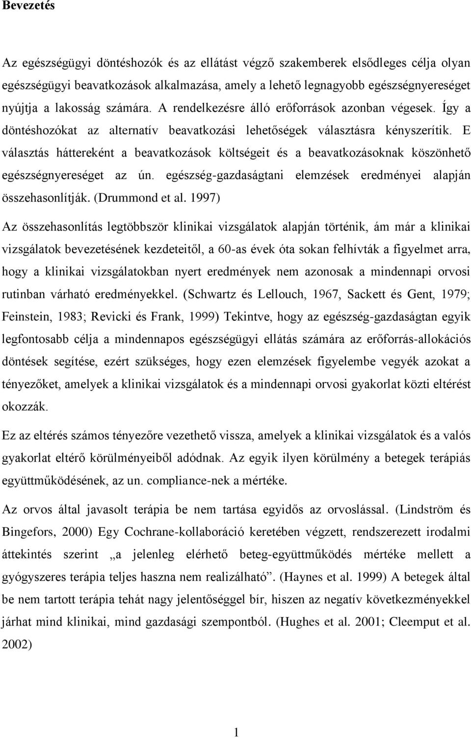 E választás háttereként a beavatkozások költségeit és a beavatkozásoknak köszönhető egészségnyereséget az ún. egészség-gazdaságtani elemzések eredményei alapján összehasonlítják. (Drummond et al.