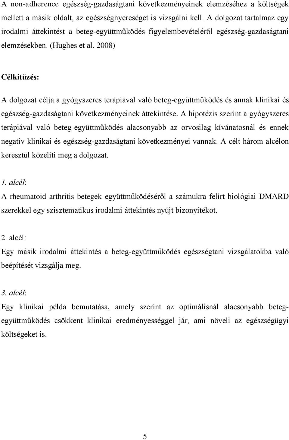 2008) Célkitűzés: A dolgozat célja a gyógyszeres terápiával való beteg-együttműködés és annak klinikai és egészség-gazdaságtani következményeinek áttekintése.