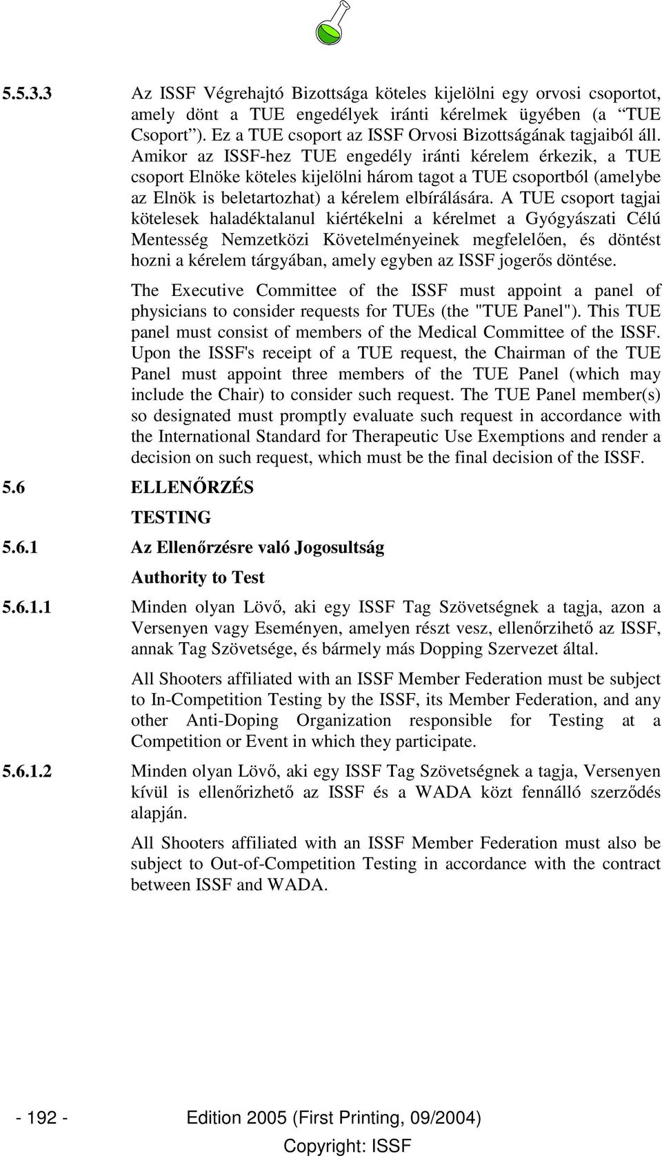 Amikor az ISSF-hez TUE engedély iránti kérelem érkezik, a TUE csoport Elnöke köteles kijelölni három tagot a TUE csoportból (amelybe az Elnök is beletartozhat) a kérelem elbírálására.