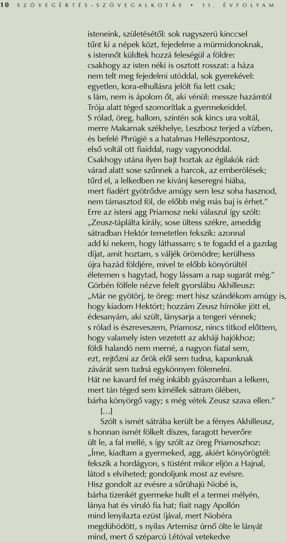 rosszat: a háza nem telt meg fejedelmi utóddal, sok gyerekével: egyetlen, kora-elhullásra jelölt fia lett csak; s lám, nem is ápolom őt, aki vénül: messze hazámtól Trója alatt téged szomorítlak a