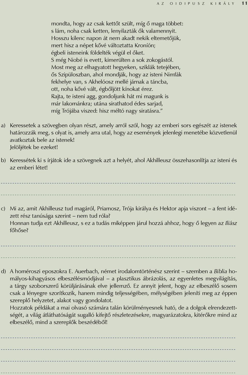 Most meg az elhagyatott hegyeken, sziklák tetejében, ős Szipüloszban, ahol mondják, hogy az isteni Nimfák fekhelye van, s Akhelóosz mellé járnak a táncba, ott, noha kővé vált, égbőljött kínokat érez.