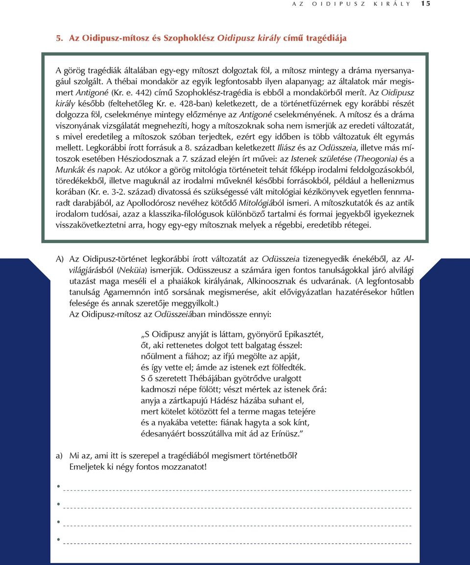 A thébai mondakör az egyik legfontosabb ilyen alapanyag; az általatok már megismert Antigoné (Kr. e. 442) című Szophoklész-tragédia is ebből a mondakörből merít.