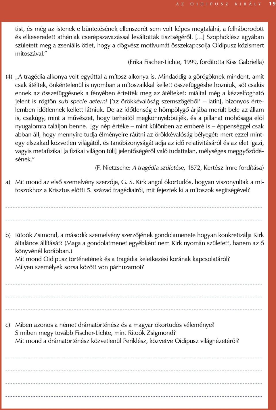 (Erika Fischer-Lichte, 1999, fordította Kiss Gabriella) (4) A tragédia alkonya volt egyúttal a mítosz alkonya is.