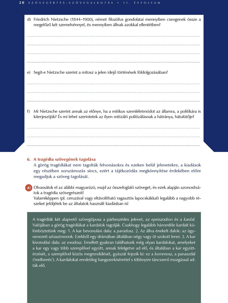 e) Segít-e Nietzsche szerint a mítosz a jelen idejű történések földolgozásában? f) Mi Nietzsche szerint annak az előnye, ha a mitikus szemléletmódot az államra, a politikára is kiterjesztjük?