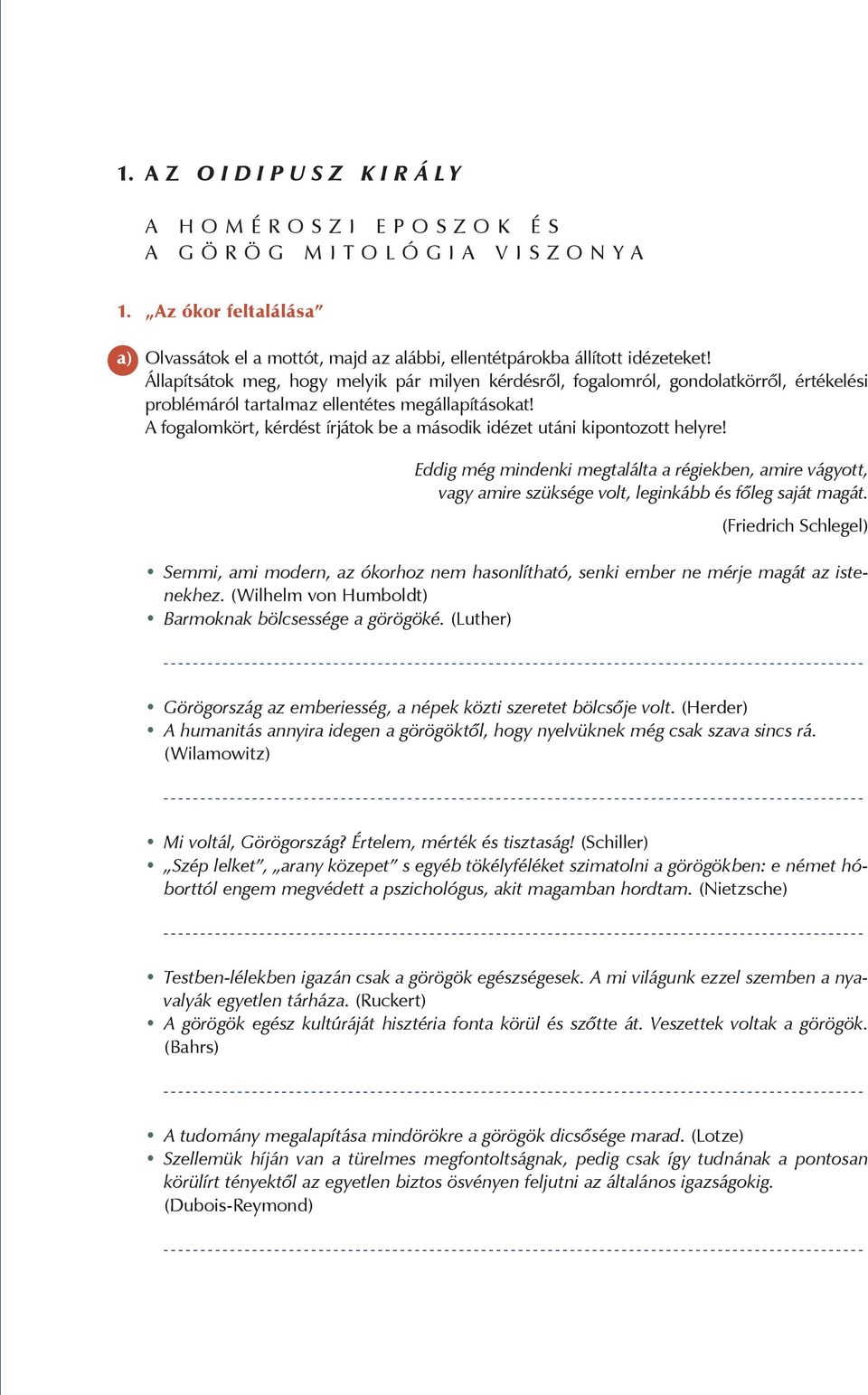 A fogalomkört, kérdést írjátok be a második idézet utáni kipontozott helyre! Eddig még mindenki megtalálta a régiekben, amire vágyott, vagy amire szüksége volt, leginkább és főleg saját magát.