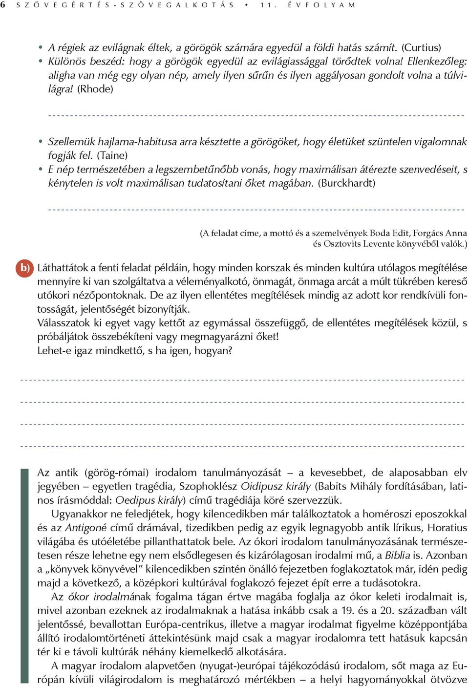 (Rhode) Szellemük hajlama-habitusa arra késztette a görögöket, hogy életüket szüntelen vigalomnak fogják fel.