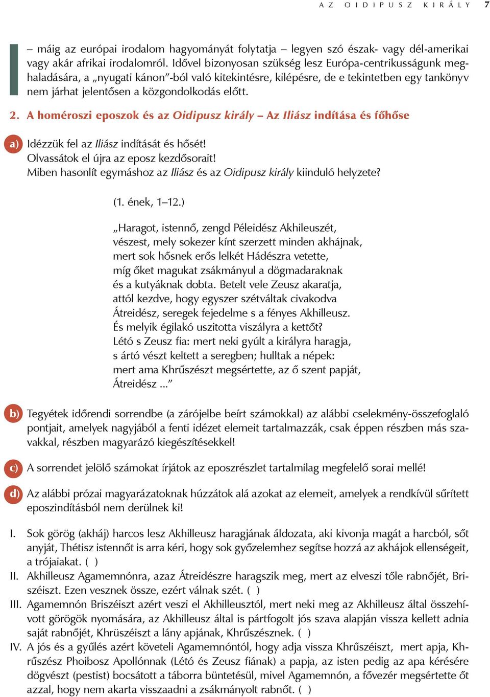 A homéroszi eposzok és az Oidipusz király Az Iliász indítása és főhőse a) Idézzük fel az Iliász indítását és hősét! Olvassátok el újra az eposz kezdősorait!