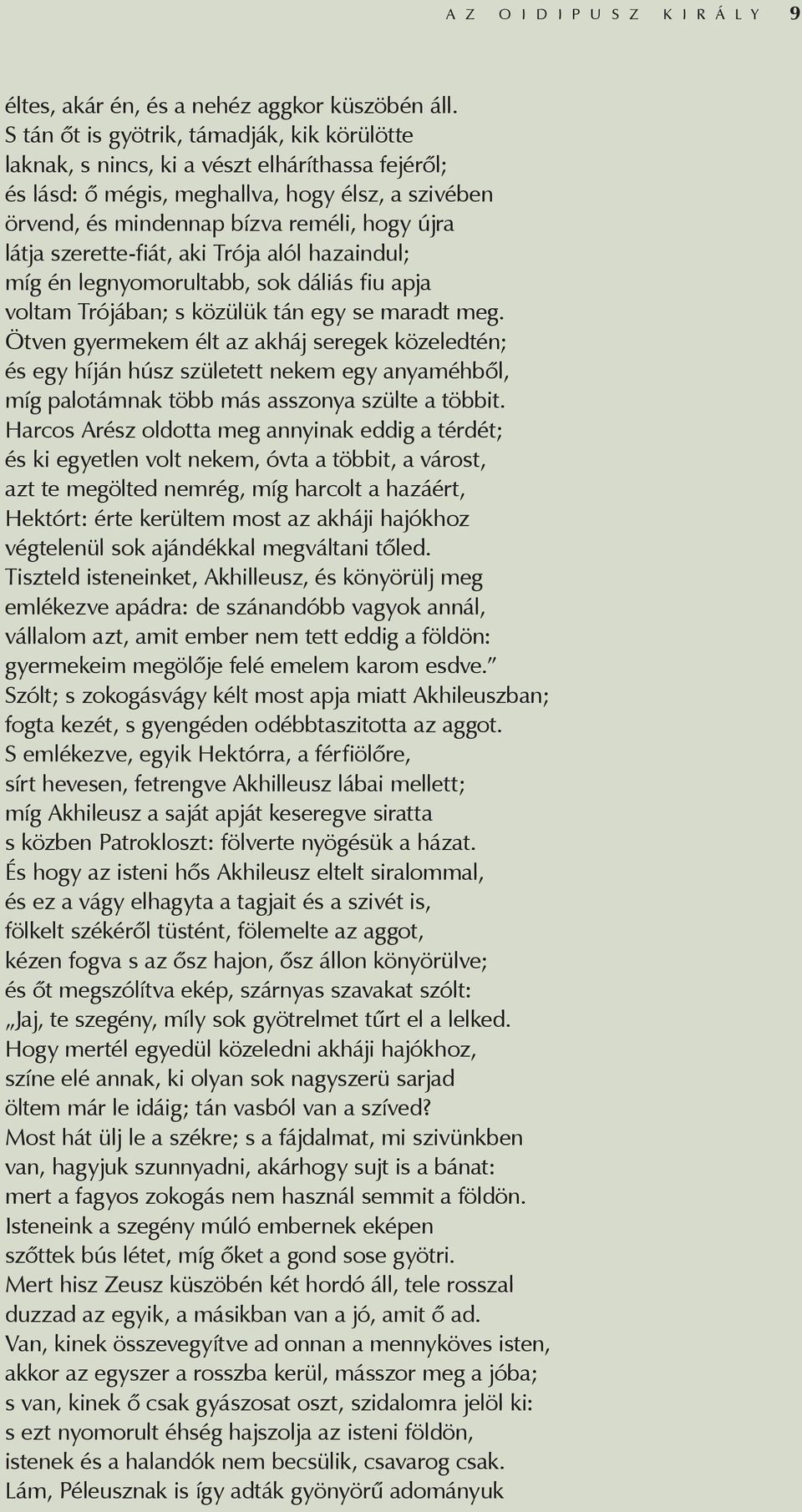 szerette-fiát, aki Trója alól hazaindul; míg én legnyomorultabb, sok dáliás fiu apja voltam Trójában; s közülük tán egy se maradt meg.